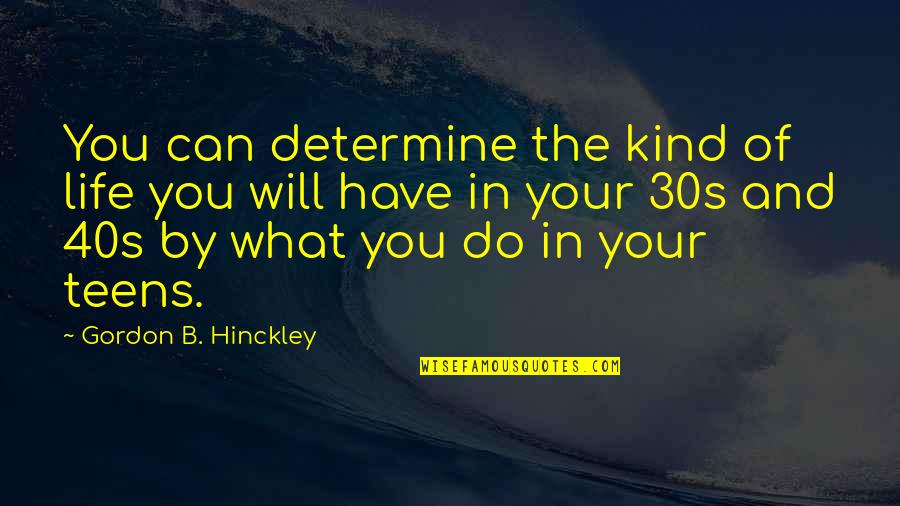 Hinckley Quotes By Gordon B. Hinckley: You can determine the kind of life you