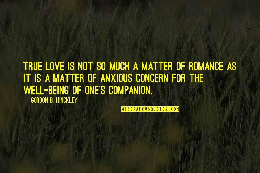 Hinckley Quotes By Gordon B. Hinckley: True love is not so much a matter