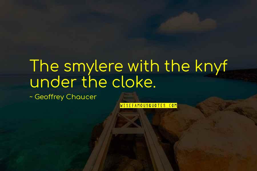 Hinckley Train Quotes By Geoffrey Chaucer: The smylere with the knyf under the cloke.