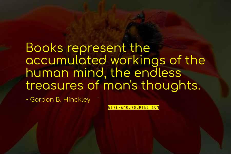 Hinckley's Quotes By Gordon B. Hinckley: Books represent the accumulated workings of the human