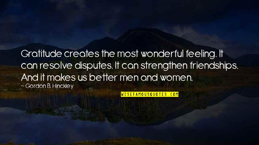 Hinckley's Quotes By Gordon B. Hinckley: Gratitude creates the most wonderful feeling. It can