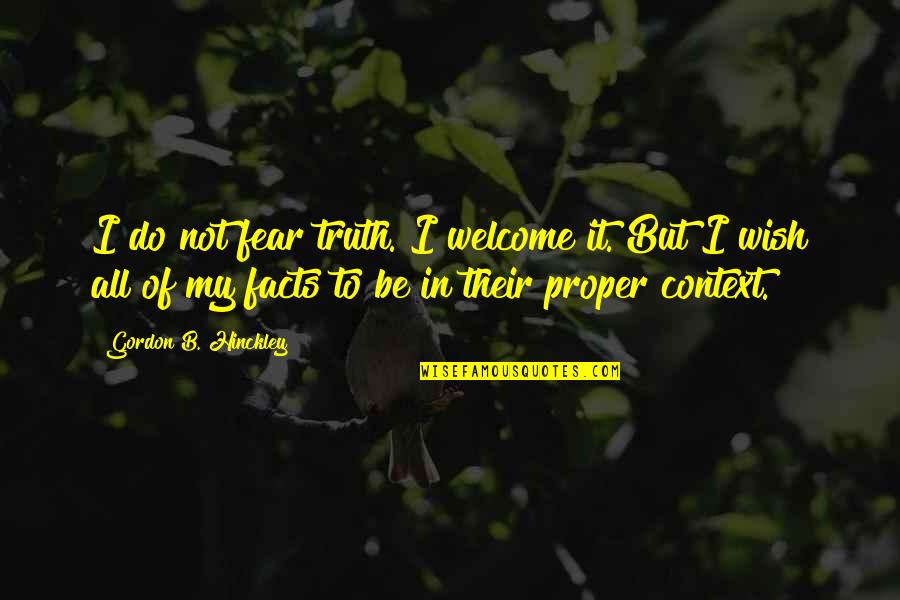 Hinckley's Quotes By Gordon B. Hinckley: I do not fear truth. I welcome it.