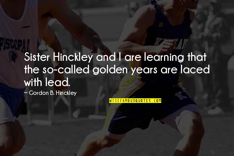 Hinckley's Quotes By Gordon B. Hinckley: Sister Hinckley and I are learning that the