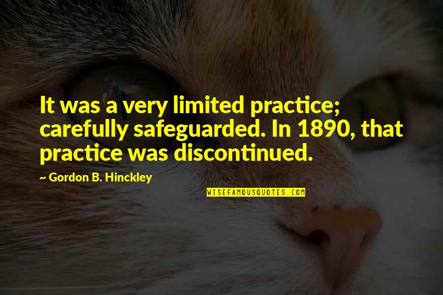 Hinckley's Quotes By Gordon B. Hinckley: It was a very limited practice; carefully safeguarded.