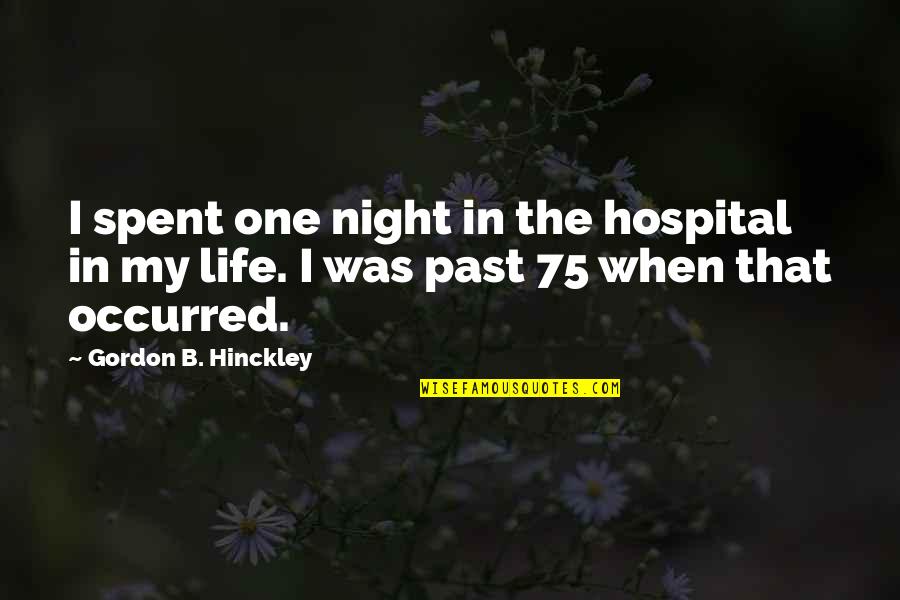 Hinckley's Quotes By Gordon B. Hinckley: I spent one night in the hospital in