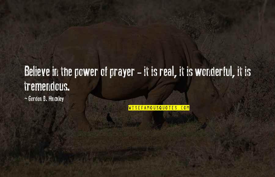 Hinckley's Quotes By Gordon B. Hinckley: Believe in the power of prayer - it