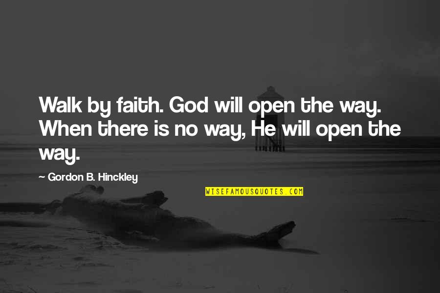 Hinckley's Quotes By Gordon B. Hinckley: Walk by faith. God will open the way.
