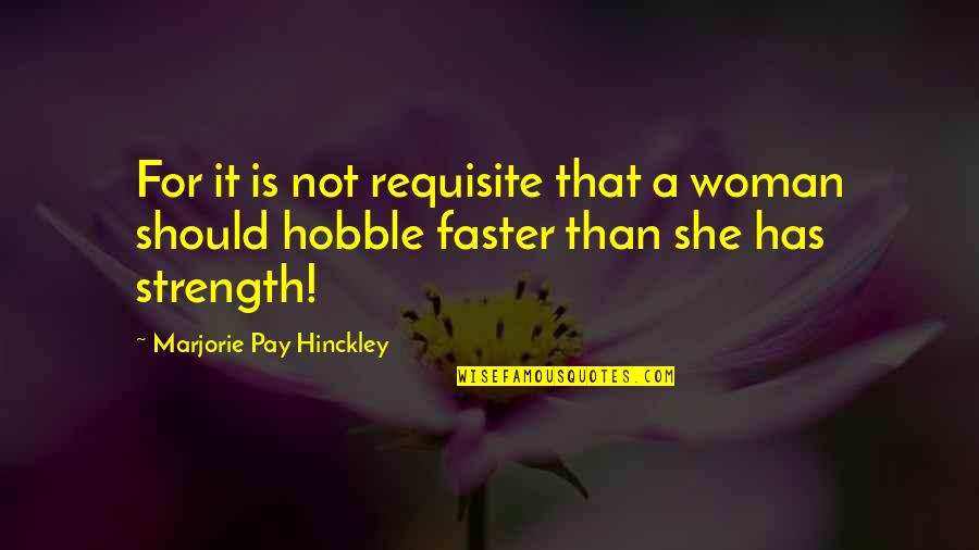 Hinckley's Quotes By Marjorie Pay Hinckley: For it is not requisite that a woman