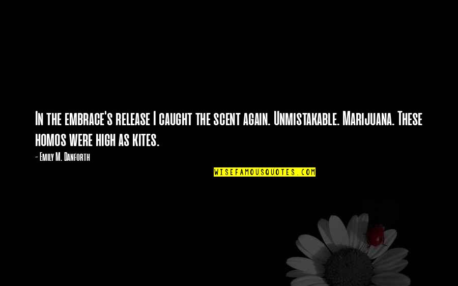 Hind Catcher Quotes By Emily M. Danforth: In the embrace's release I caught the scent