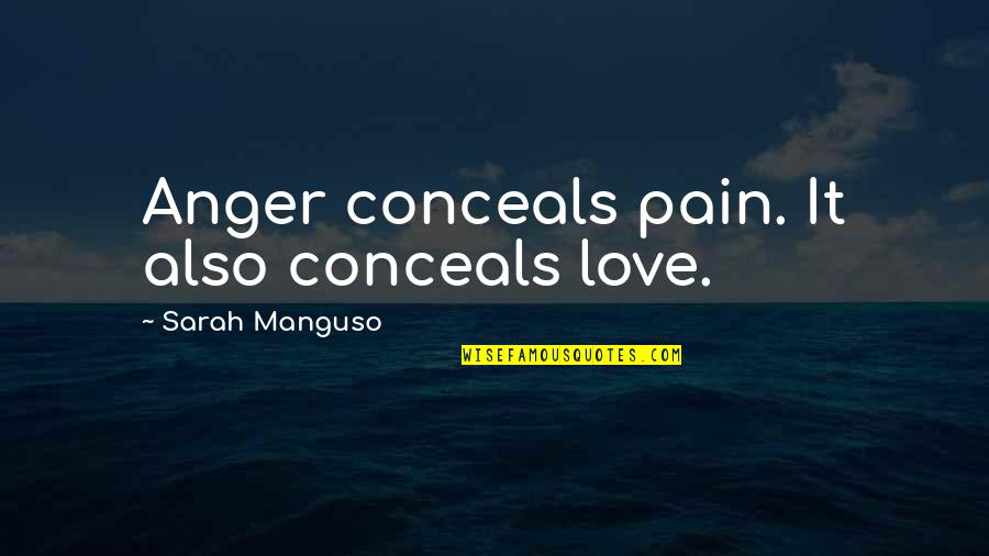 Hind Catcher Quotes By Sarah Manguso: Anger conceals pain. It also conceals love.