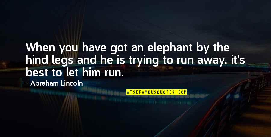 Hind Quotes By Abraham Lincoln: When you have got an elephant by the Hind Quotes By Abraham Lincoln: When you have got an elephant by the