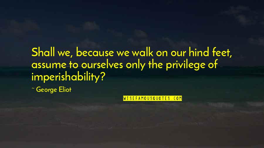Hind Quotes By George Eliot: Shall we, because we walk on our hind