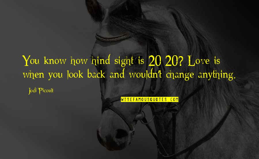 Hind Quotes By Jodi Picoult: You know how hind-sight is 20/20? Love is Hind Quotes By Jodi Picoult: You know how hind-sight is 20/20? Love is