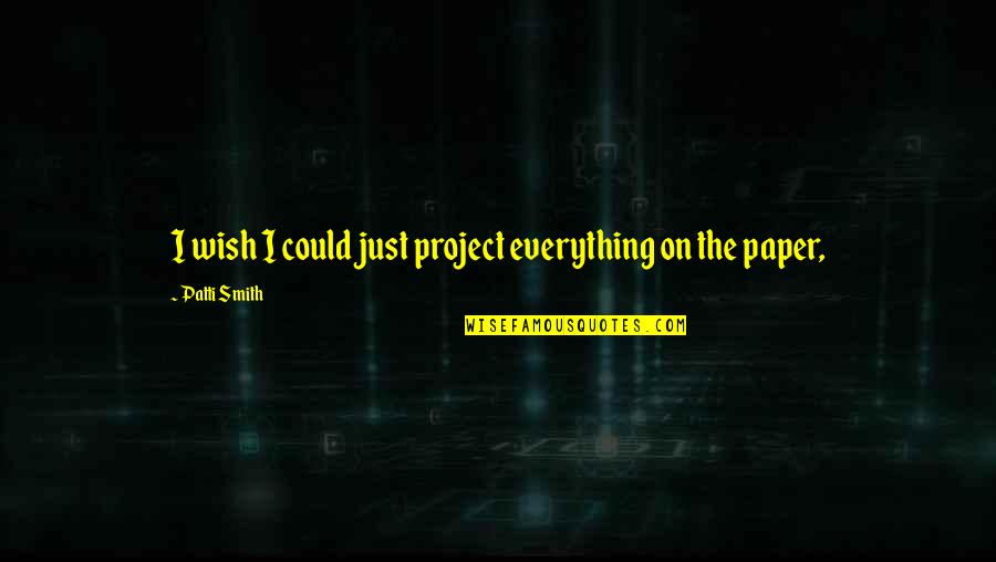 Hind Quotes By Patti Smith: I wish I could just project everything on