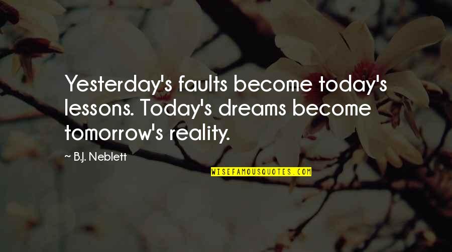 Hindbrain Pronunciation Quotes By B.J. Neblett: Yesterday's faults become today's lessons. Today's dreams become