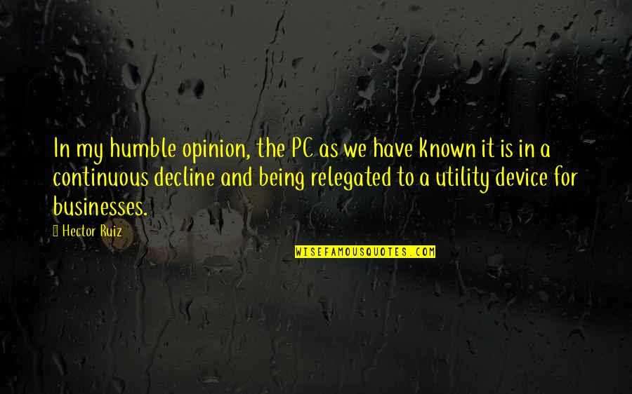 Hindemith Mathis Quotes By Hector Ruiz: In my humble opinion, the PC as we Hindemith Mathis Quotes By Hector Ruiz: In my humble opinion, the PC as we