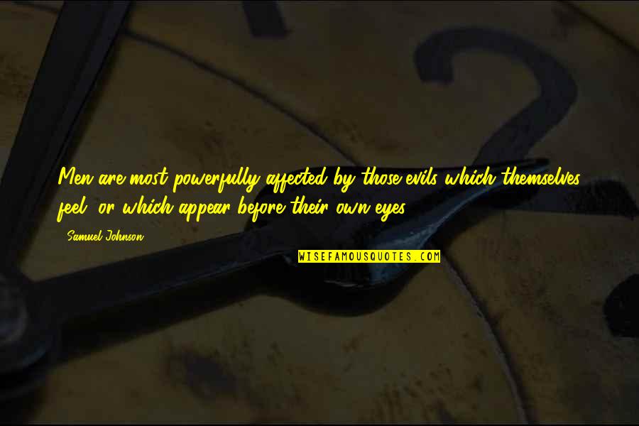Hindemith Mathis Quotes By Samuel Johnson: Men are most powerfully affected by those evils Hindemith Mathis Quotes By Samuel Johnson: Men are most powerfully affected by those evils