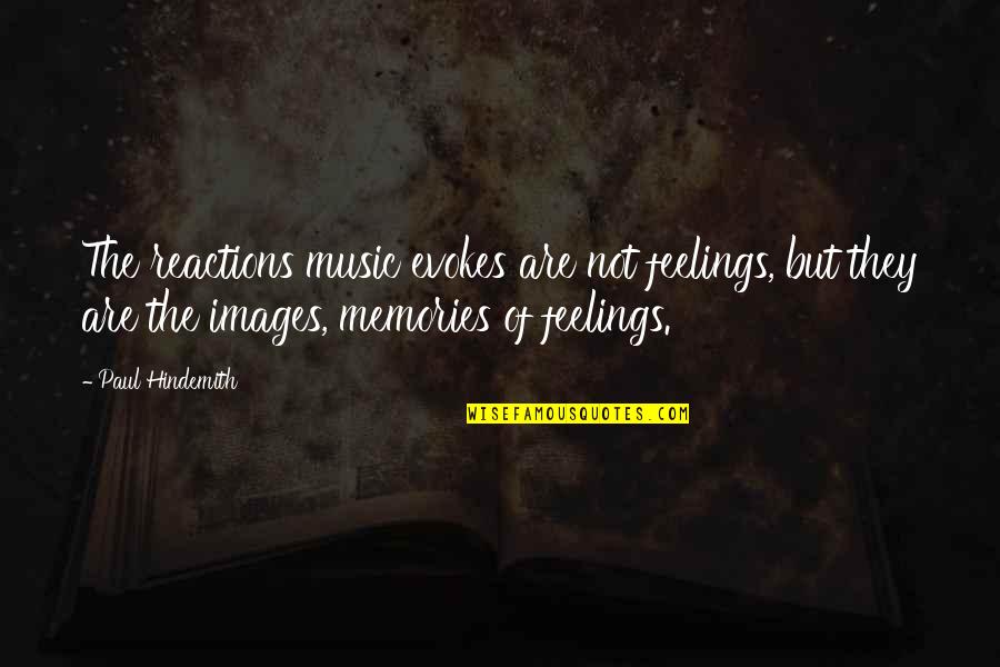 Hindemith Quotes By Paul Hindemith: The reactions music evokes are not feelings, but