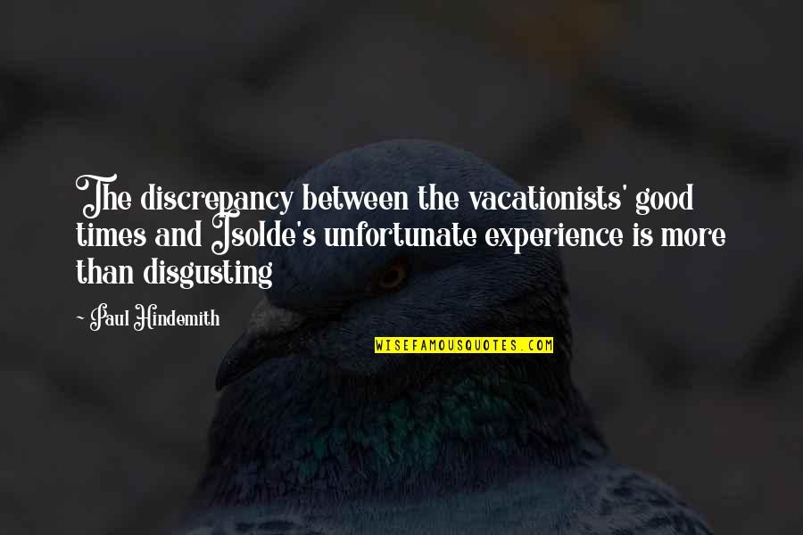 Hindemith Quotes By Paul Hindemith: The discrepancy between the vacationists' good times and