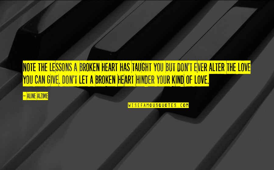 Hinder Love Quotes By Aline Alzime: Note the lessons a broken heart has taught