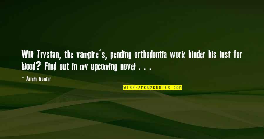 Hinder Quotes By Arielle Hunter: Will Trystan, the vampire's, pending orthodontia work hinder