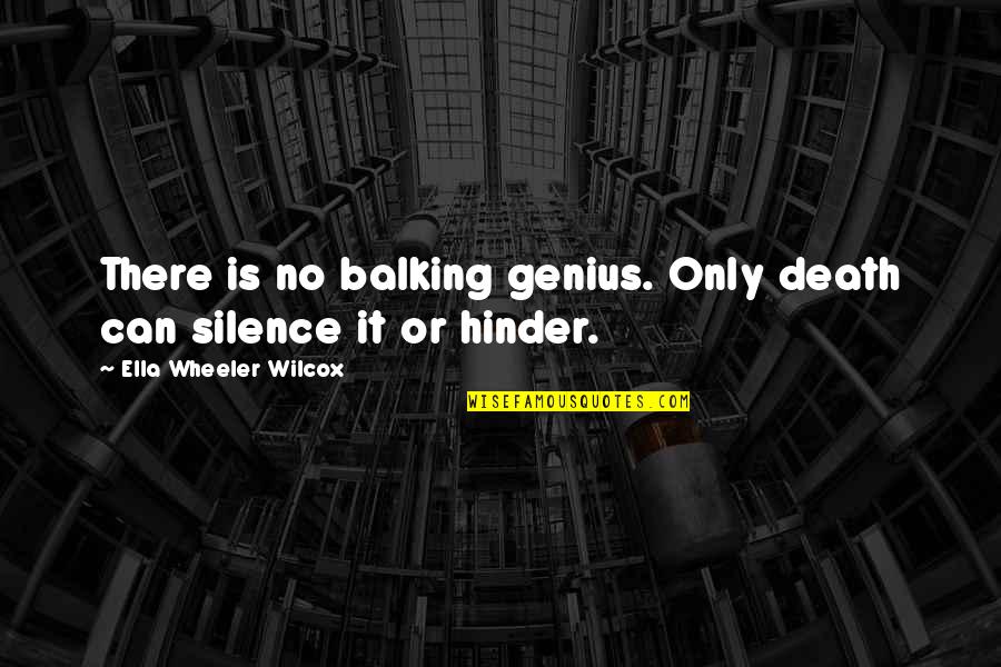 Hinder Quotes By Ella Wheeler Wilcox: There is no balking genius. Only death can