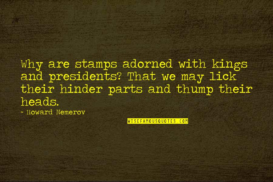 Hinder Quotes By Howard Nemerov: Why are stamps adorned with kings and presidents?