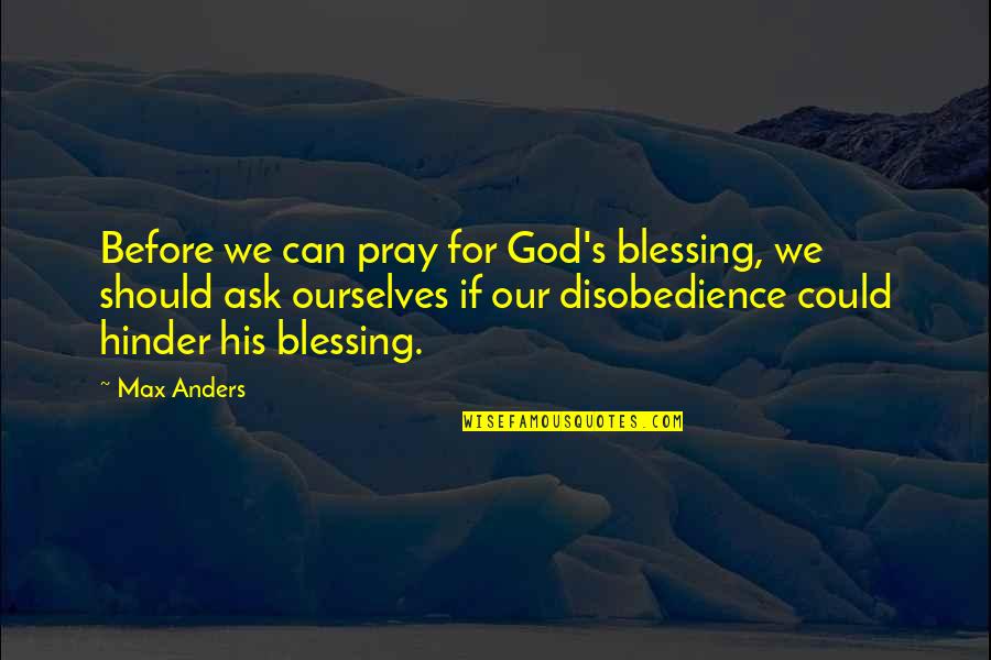 Hinder Quotes By Max Anders: Before we can pray for God's blessing, we