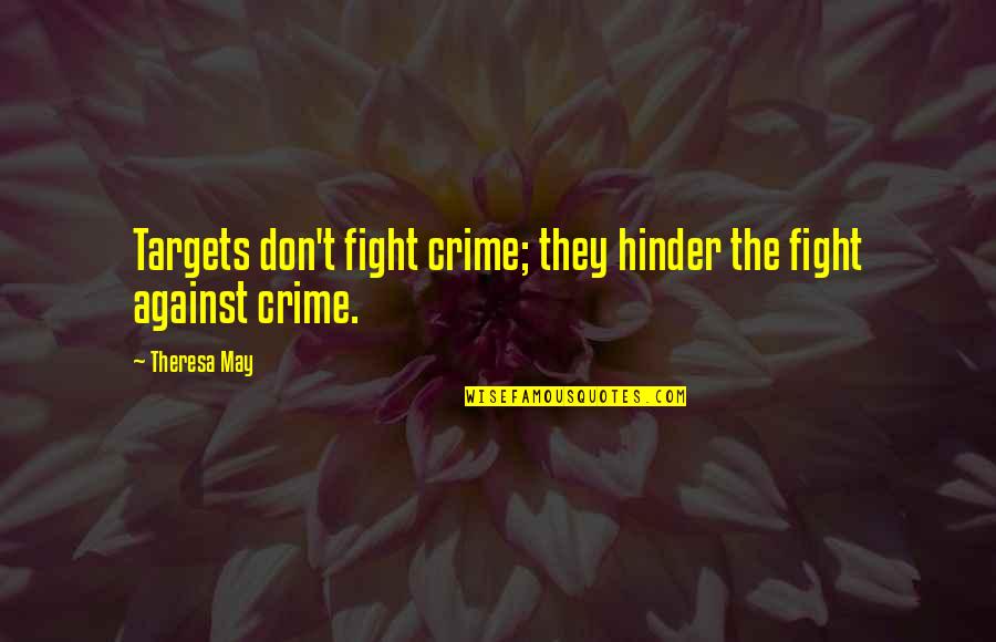 Hinder Quotes By Theresa May: Targets don't fight crime; they hinder the fight