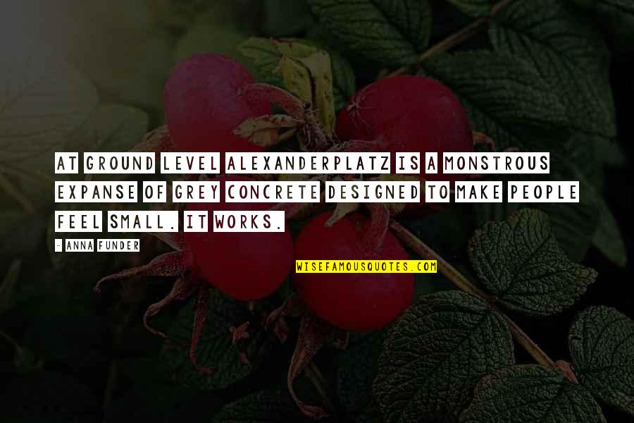 Hinderaker John Quotes By Anna Funder: At ground level Alexanderplatz is a monstrous expanse Hinderaker John Quotes By Anna Funder: At ground level Alexanderplatz is a monstrous expanse