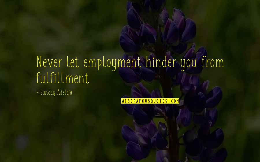 Hinderance Quotes By Sunday Adelaja: Never let employment hinder you from fulfillment