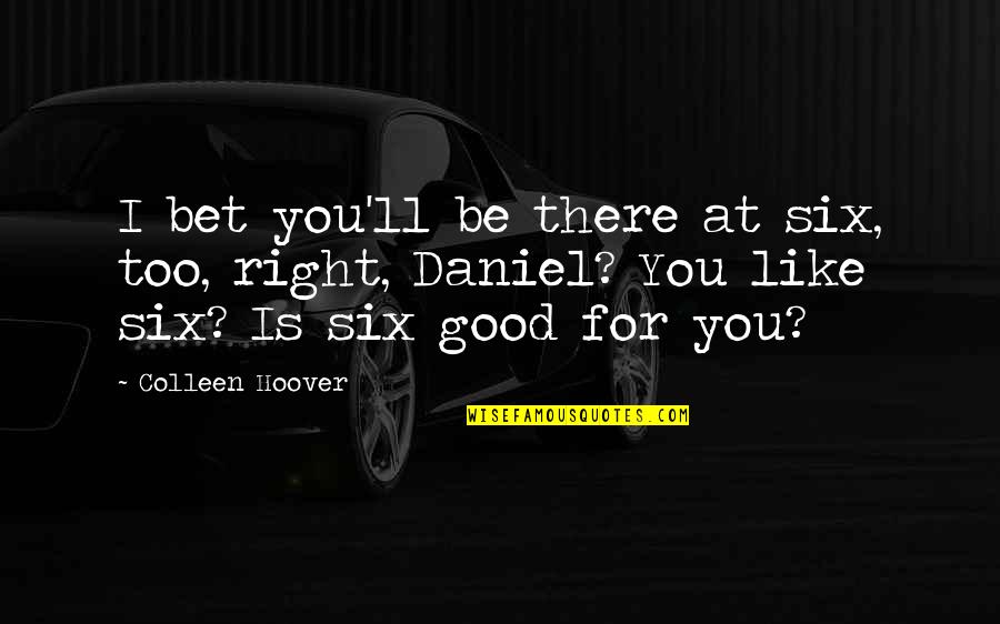 Hinderances Quotes By Colleen Hoover: I bet you'll be there at six, too,