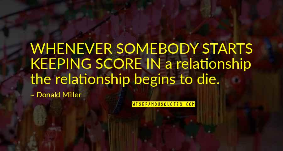 Hinderances Quotes By Donald Miller: WHENEVER SOMEBODY STARTS KEEPING SCORE IN a relationship