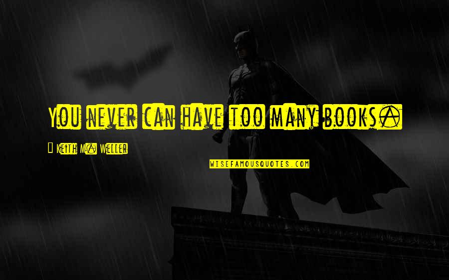 Hinderances Quotes By Keith M. Weller: You never can have too many books.