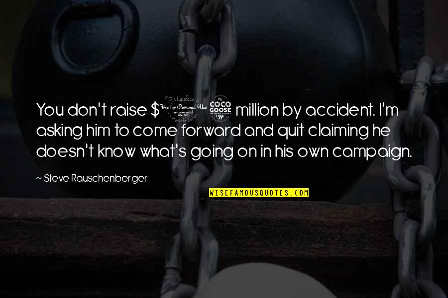 Hindered Prayers Quotes By Steve Rauschenberger: You don't raise $15 million by accident. I'm Hindered Prayers Quotes By Steve Rauschenberger: You don't raise $15 million by accident. I'm