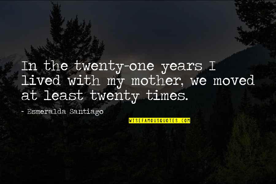 Hindereth Quotes By Esmeralda Santiago: In the twenty-one years I lived with my