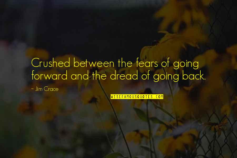 Hindereth Quotes By Jim Crace: Crushed between the fears of going forward and