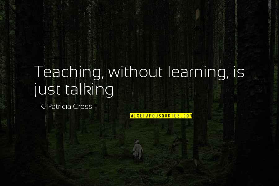 Hindering Progress Quotes By K. Patricia Cross: Teaching, without learning, is just talking