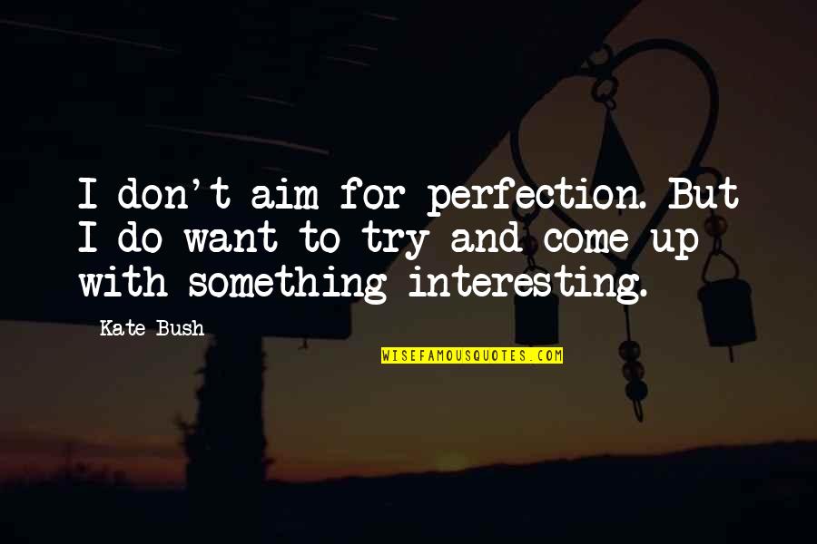 Hindering Success Quotes By Kate Bush: I don't aim for perfection. But I do