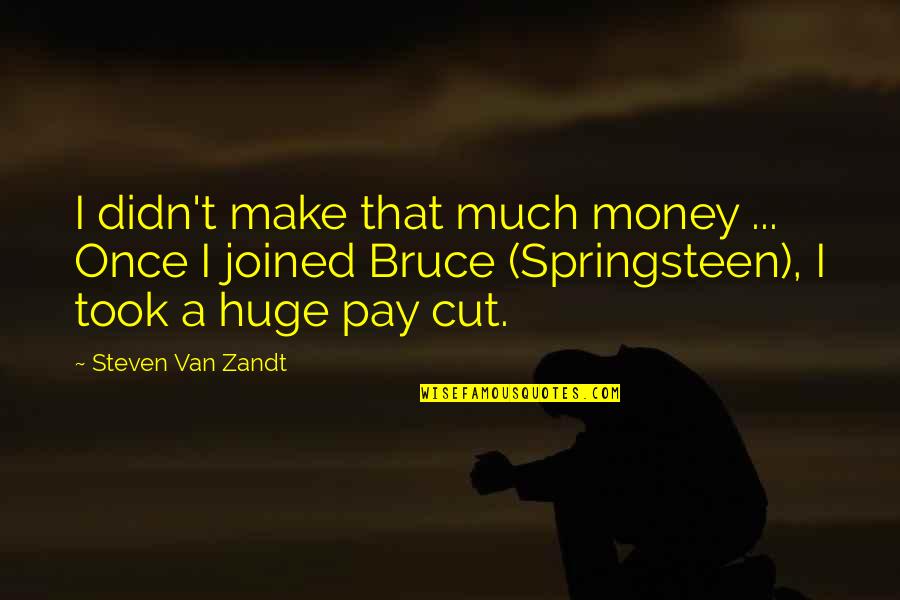 Hinderlijk Betekenis Quotes By Steven Van Zandt: I didn't make that much money ... Once