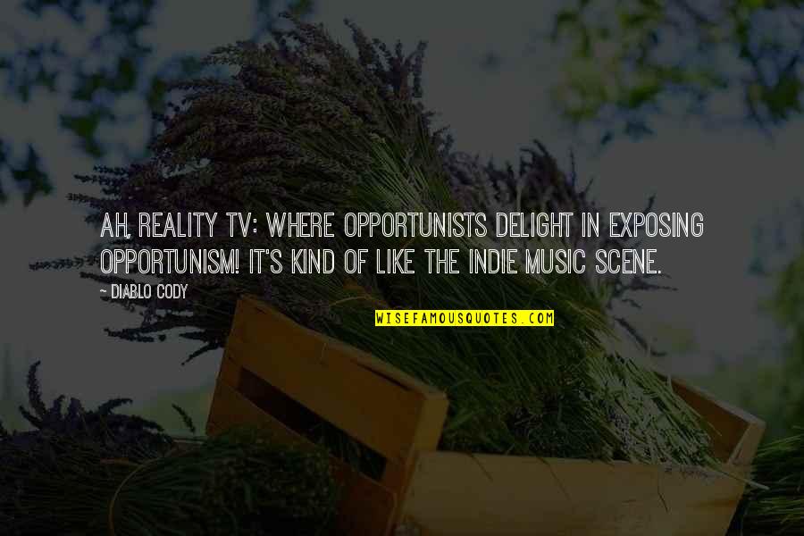 Hinderliter Grog Quotes By Diablo Cody: Ah, reality TV: where opportunists delight in exposing Hinderliter Grog Quotes By Diablo Cody: Ah, reality TV: where opportunists delight in exposing