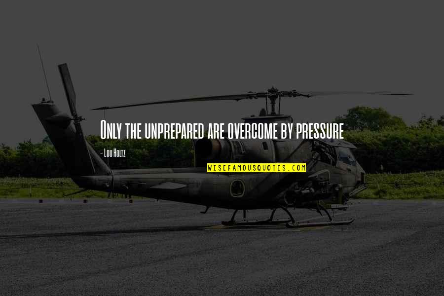 Hinderliter Grog Quotes By Lou Holtz: Only the unprepared are overcome by pressure Hinderliter Grog Quotes By Lou Holtz: Only the unprepared are overcome by pressure