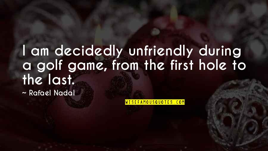 Hinderliter Grog Quotes By Rafael Nadal: I am decidedly unfriendly during a golf game,