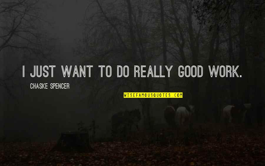 Hinderliter Macomb Quotes By Chaske Spencer: I just want to do really good work. Hinderliter Macomb Quotes By Chaske Spencer: I just want to do really good work.