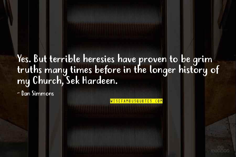 Hinderliter Obituary Quotes By Dan Simmons: Yes. But terrible heresies have proven to be
