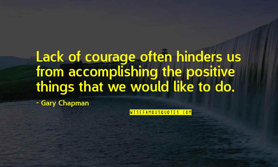 Hinders Quotes By Gary Chapman: Lack of courage often hinders us from accomplishing Hinders Quotes By Gary Chapman: Lack of courage often hinders us from accomplishing