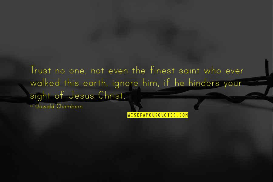 Hinders Quotes By Oswald Chambers: Trust no one, not even the finest saint Hinders Quotes By Oswald Chambers: Trust no one, not even the finest saint
