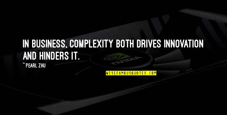 Hinders Quotes By Pearl Zhu: In business, complexity both drives innovation and hinders