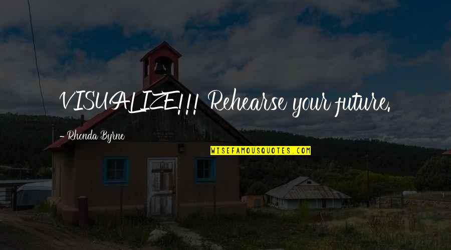 Hindersome Quotes By Rhonda Byrne: VISUALIZE!!! Rehearse your future.