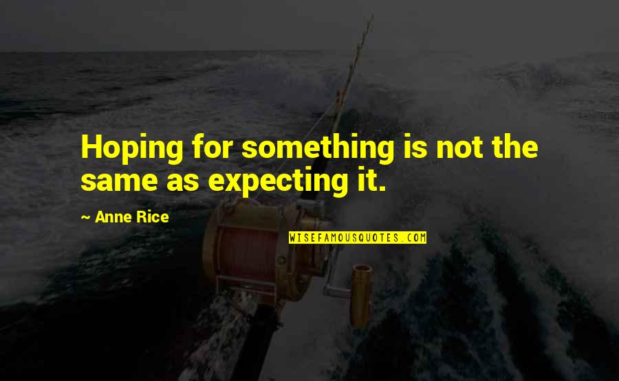 Hindi Ako Maganda Quotes By Anne Rice: Hoping for something is not the same as